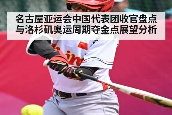 名古屋亚运会中国代表团收官盘点与洛杉矶奥运周期夺金点展望分析