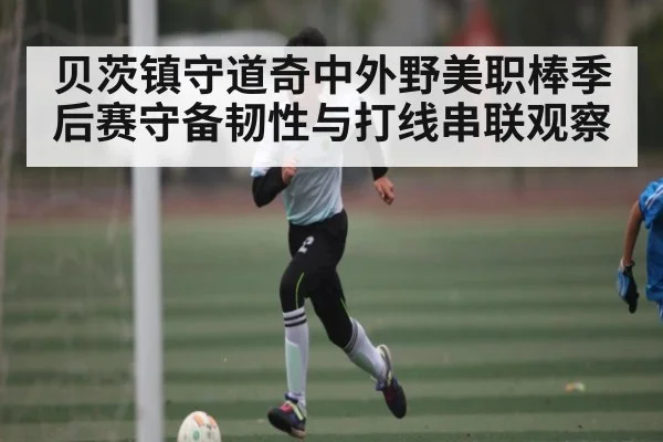 贝茨镇守道奇中外野美职棒季后赛守备韧性与打线串联观察